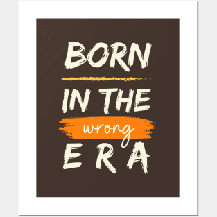 Born in the wrong era Posters and Art